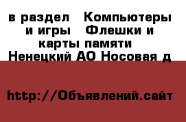  в раздел : Компьютеры и игры » Флешки и карты памяти . Ненецкий АО,Носовая д.